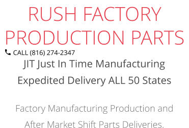 JIT Just In Time Manufacturing Expedited Delivery ALL 50 States Factory Manufacturing Production and After Market Shift Parts Deliveries. RUSH FACTORY PRODUCTION PARTS